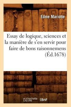 Paperback Essay de Logique, Sciences Et La Manière de s'En Servir Pour Faire de Bons Raisonnemens (Éd.1678) [French] Book