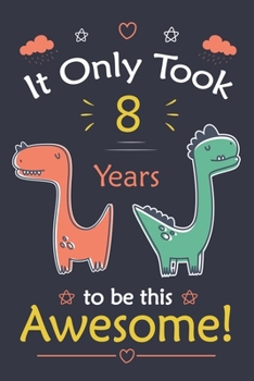 Paperback It only Took 8 Years To Be This Awesome! dinosaur Notebook: dinosaur Notebook, 8 Year Old notebook Book