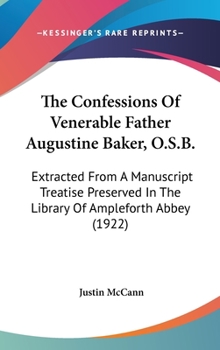 Hardcover The Confessions Of Venerable Father Augustine Baker, O.S.B.: Extracted From A Manuscript Treatise Preserved In The Library Of Ampleforth Abbey (1922) Book