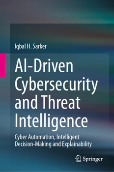 Hardcover Ai-Driven Cybersecurity and Threat Intelligence: Cyber Automation, Intelligent Decision-Making and Explainability Book