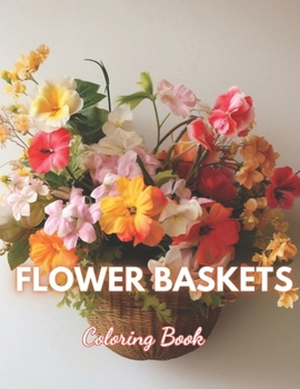 Paperback Flower Baskets Coloring Book: 100+ High-Quality and Unique Coloring Pages Book