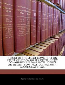 REPORT OF THE SELECT COMMITTEE ON INTELLIGENCE on the U.S. INTELLIGENCE COMMUNITY'S PREWAR INTELLIGENCE ASSESSMENTS ON IRAQ together with ADDITIONAL VIEWS