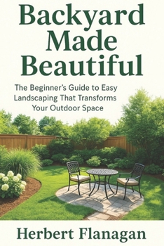 Paperback Backyard Made Beautiful: The Beginner's Guide to Easy Landscaping That Transforms Your Outdoor Space Book