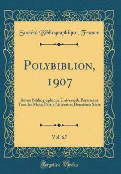 Hardcover Polybiblion, 1907, Vol. 65: Revue Bibliographique Universelle Paraissant Tous Les Mois; Partie Litt?raire; Deuxi?me S?rie (Classic Reprint) [French] Book