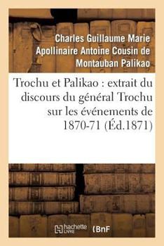 Paperback Trochu Et Palikao: Extrait Du Discours Du Général Trochu Sur Les Événements de 1870-71 [French] Book