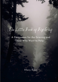 Paperback The Little Book of Big Grief: A Companion for the Grieving and Those Who Want to Help. Book