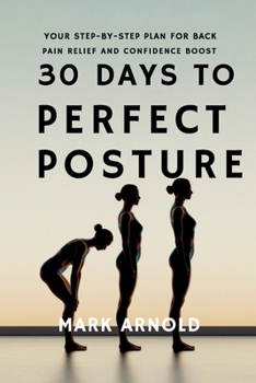 Paperback 30 Days to Perfect Posture: Your Step-by-Step Plan for Back Pain Relief and Confidence Boost Book