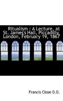 Paperback Ritualism: A Lecture, at St. James's Hall, Piccadilly, London, February 19, 1867 Book