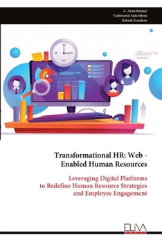 Transformational HR: Web - Enabled Human Resources: Leveraging Digital Platforms to Redefine Human Resource Strategies and Employee Engagement
