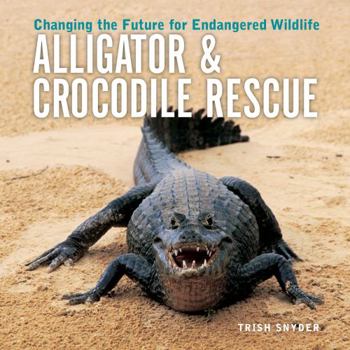 Library Binding Alligator & Crocodile Rescue: Changing the Future for Endangered Wildlife Book