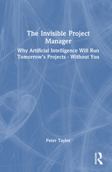 Hardcover The Invisible Project Manager: Why Artificial Intelligence Will Run Tomorrow's Projects - Without You Book