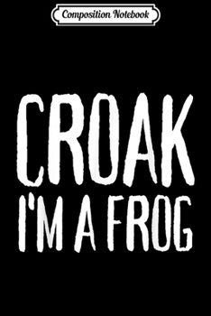 Composition Notebook: CROAK I'm a Frog Costume Funny Halloween Party  Journal/Notebook Blank Lined Ruled 6x9 100 Pages