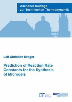 Paperback Prediction of Reaction Rate Constants for the Synthesis of Microgels (Aachener Beitrage zur Technischen Thermodynamik) Book