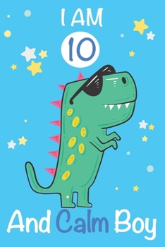 Paperback I am 10 and Calm Boy: Dinosaur Journal, My Dinosaur Book A Happy Birthday 10 Years Old Dinosaur Activity Journal Notebook for Kids, 10 Year Book