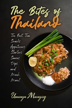 Paperback The Bites of Thailand: The Best Thai Snacks, Appetizers, Starters, Sauces, Dips, and Much More! Book
