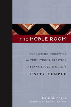 Hardcover The Noble Room: The Inspired Conception and Tumultuous Creation of Frank Lloyd Wright's Unity Temple Book