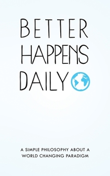 Paperback Better Happens Daily: A simple philosophy about a world changing paradigm Book