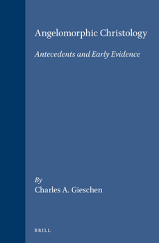 Angelomorphic Christology: Antecedents and Early Evidence - Book  of the Library of Early Christology