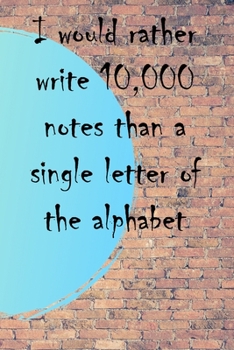 I would rather write 10,000 no single letter of the alphabet: Lined Notebook / Journal Gift, 100 Pages, 6x9, Soft Cover, Matte Finish Inspirational Quotes Journal, Notebook, Diary, Composition Book