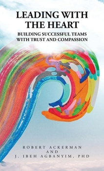 Hardcover Leading With the Heart: Building successful teams with trust and compassion Book