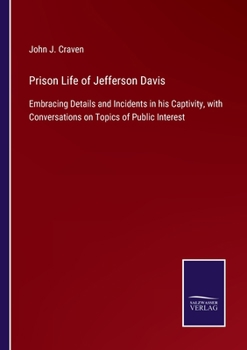 Paperback Prison Life of Jefferson Davis: Embracing Details and Incidents in his Captivity, with Conversations on Topics of Public Interest Book