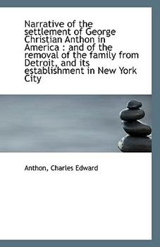 Paperback Narrative of the Settlement of George Christian Anthon in America: And of the Removal of the Family Book
