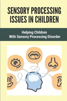 Paperback Sensory Processing Issues In Children: Helping Children With Sensory Processing Disorder: Sensory Processing Issues In Children Book