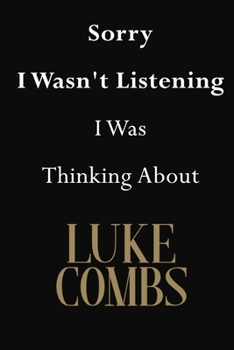 Sorry I Wasn't Listening I Was Thinking about Luke Combs : Luke Combs Journal Diary Notebook