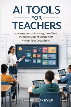 Paperback AI Tools for Teachers: Automate Lesson Planning, Save Time, and Boost Student Engagement Without Tech Overwhelm Book