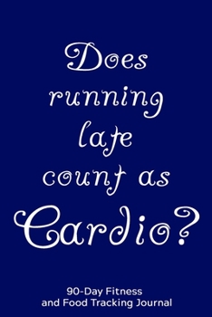 Paperback Does Running Late Count as Cardio?: 90-Day Fitness and Food Tracking Journal Book