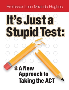 Paperback It's Just A Stupid Test: A New Approach to Taking the ACT Book