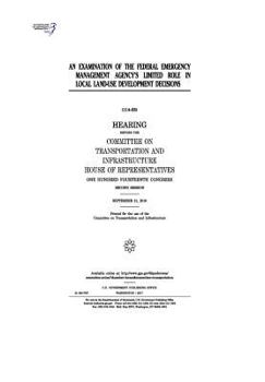 An examination of the Federal Emergency Management Agency’s limited role in local land-use development decisions : hearing before the Committee on ... Hundred Fourteenth Congress, second session