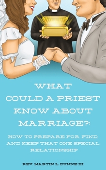 Paperback What Could a Priest Know about Marriage?: How to prepare for, find, and keep that one special relationship Book