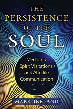 Paperback The Persistence of the Soul: Mediums, Spirit Visitations, and Afterlife Communication Book