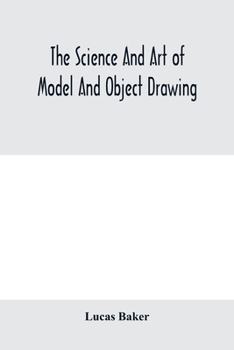 Paperback The science and art of model and object drawing; a text book for schools and for self-instruction of teachers and art students in the theory and pract Book