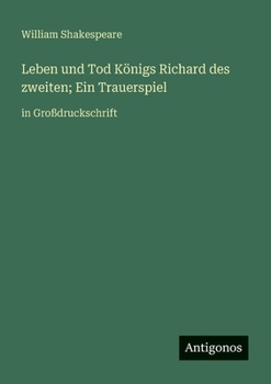 Leben und Tod Königs Richard des zweiten; Ein Trauerspiel: in Großdruckschrift (German Edition)