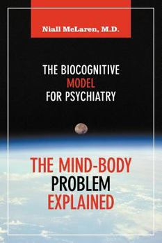 Hardcover The Mind-Body Problem Explained: The Biocognitive Model for Psychiatry Book