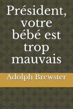 Paperback Président, votre bébé est trop mauvais (French Edition) [French] Book