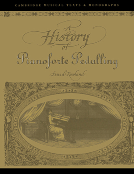 A History of Pianoforte Pedalling (Cambridge Musical Texts and Monographs) - Book  of the Cambridge Musical Texts and Monographs