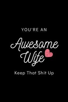 Paperback You're An Awesome Wife Keep That Shit Up: Blank Lined Notebook, Gift Idea For Wife Book