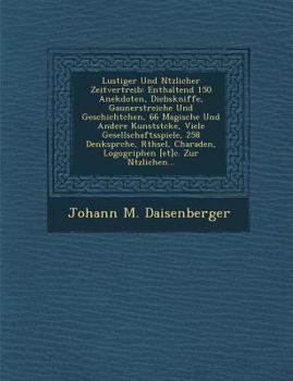 Paperback Lustiger Und N Tzlicher Zeitvertreib: Enthaltend 150 Anekdoten, Diebskniffe, Gaunerstreiche Und Geschichtchen, 66 Magische Und Andere Kunstst Cke, Vie [German] Book