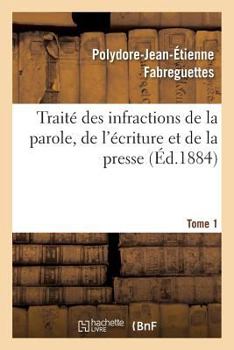 Paperback Traité Des Infractions de la Parole, de l'Écriture Et de la Presse Tome 1 [French] Book
