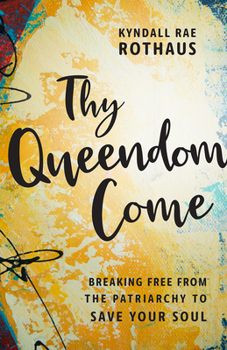 Paperback Thy Queendom Come: Breaking Free from the Patriarchy to Save Your Soul Book