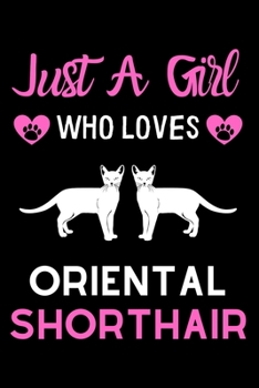 Just a girl who loves Oriental Shorthair: Cute Oriental Shorthair mom notebook journal or dairy | Oriental Shorthair cat owner appreciation gift | ... lovers Lined Notebook Journal (6"x 9")