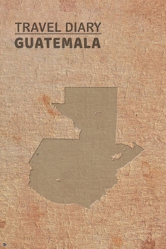 Travel Diary Guatemala: Travel diary Guatemala logbook for 40 travel days for travel memories of the most beautiful sights and experiences, packing ... log bucket journal, gift idea notebook