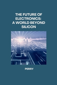 Paperback The Future of Electronics: A World Beyond Silicon Book