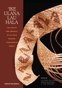 'Ike Ulana Lau Hala: The Vitality and Vibrancy of Lau Hala Weaving Traditions in Hawai'i - Book  of the Hawai‘inuiākea
