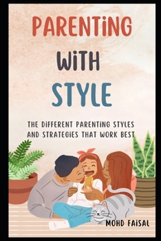 Parenting With Style: The Different Parenting Styles and Strategies That Work Best