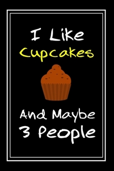 Paperback I Like Cupcakes And Maybe 3 People: Notebook And Journal Gift - 120 pages Funny Cupcakes Blank Lined Journal Notebook Planner Book