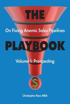Paperback THE PLAYBOOK on Fixing Anemic Sales Pipelines Volume I: Prospecting Book